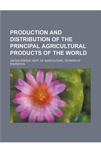 Production and Distribution of the Principal Agricultural Products of the World