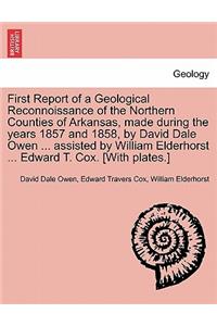 First Report of a Geological Reconnoissance of the Northern Counties of Arkansas, Made During the Years 1857 and 1858, by David Dale Owen ... Assisted by William Elderhorst ... Edward T. Cox. [With Plates.]