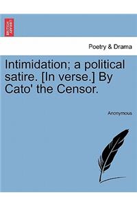 Intimidation; A Political Satire. [in Verse.] by Cato' the Censor.