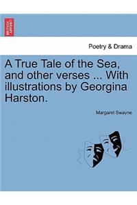 True Tale of the Sea, and Other Verses ... with Illustrations by Georgina Harston.
