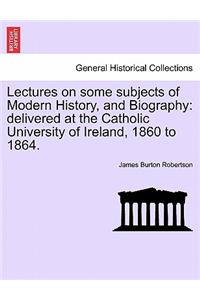 Lectures on some subjects of Modern History, and Biography