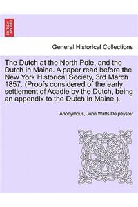 The Dutch at the North Pole, and the Dutch in Maine. a Paper Read Before the New York Historical Society, 3rd March 1857. (Proofs Considered of the Early Settlement of Acadie by the Dutch, Being an Appendix to the Dutch in Maine.).