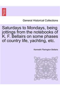 Saturdays to Mondays, Being Jottings from the Notebooks of K. F. Bellairs on Some Phases of Country Life, Yachting, Etc.