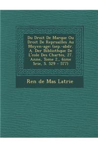 Du Droit de Marque Ou Droit de Repr Sailles Au Moyen-Age: (Sep.-Abdr. A. Der Biblioth Que de L' Cole Des Chartes, 27. Ann E, Tome 2., 6i Me S Rie, S.