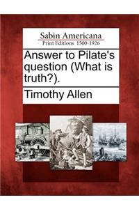 Answer to Pilate's Question (What Is Truth?).