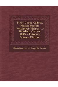First Corps Cadets, Massachusetts Volunteer Militia ...: Standing Orders, 1890