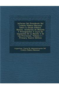 Informe del Presidente del Credito Publico Nacional Sobre La Deuda Publica, Bancos, Acunacion de Moneda y Presupuestos y Leyes de Impuestos de La Naci