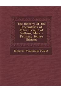 The History of the Descendants of John Dwight of Dedham, Mass.