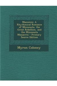 Manomin: A Rhythmical Romance of Minnesota, the Great Rebellion, and the Minnesota Massacres