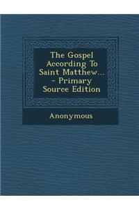 The Gospel According to Saint Matthew... - Primary Source Edition