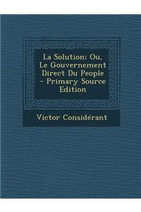 La Solution; Ou, Le Gouvernement Direct Du People - Primary Source Edition