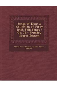 Songs of Erin: A Collection of Fifty Irish Folk Songs: Op. 76 - Primary Source Edition