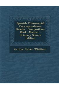 Spanish Commercial Correspondence: Reader, Composition Book, Manual - Primary Source Edition