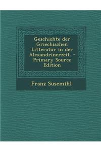Geschichte Der Griechischen Litteratur in Der Alexandrinerzeit.