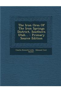 The Iron Ores of the Iron Springs District, Southern Utah... - Primary Source Edition