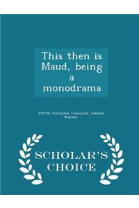 This Then Is Maud, Being a Monodrama - Scholar's Choice Edition