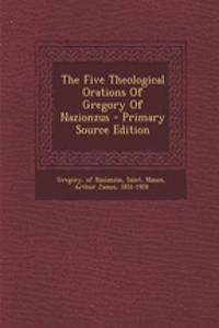 The Five Theological Orations of Gregory of Nazionzus - Primary Source Edition