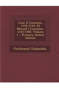 Jean II Comnène, 1118-1143, Et Manuel I Comnène, 1143-1180, Volume 1 - Primary Source Edition