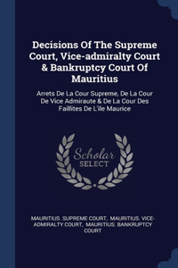 Decisions Of The Supreme Court, Vice-admiralty Court & Bankruptcy Court Of Mauritius