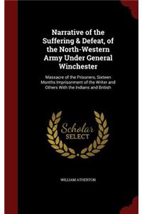 Narrative of the Suffering & Defeat, of the North-Western Army Under General Winchester