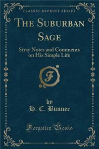The Suburban Sage: Stray Notes and Comments on His Simple Life (Classic Reprint)