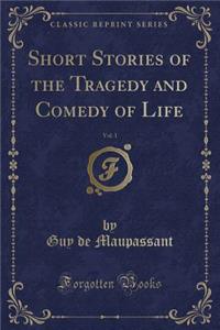 Short Stories of the Tragedy and Comedy of Life, Vol. 1 (Classic Reprint)