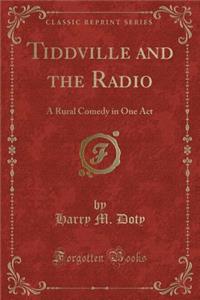 Tiddville and the Radio: A Rural Comedy in One Act (Classic Reprint)