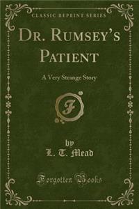Dr. Rumsey's Patient: A Very Strange Story (Classic Reprint)