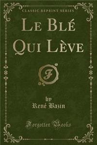Le Ble Qui Leve (Classic Reprint)