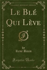 Le Blé Qui Lève (Classic Reprint)