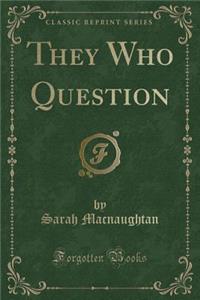 They Who Question (Classic Reprint)