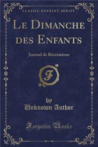 Le Dimanche Des Enfants: Journal de RÃ©crÃ©ations (Classic Reprint)