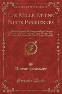 Les Mille Et Une Nuits Parisiennes, Vol. 1: Le Marquis de Satanas; La Descente Aux Enfers Parisiens; Un Ange Sur La Terre; Don Juan Vaincu; Monsieur Paul Et Mademoiselle Virginie; Le Pï¿½chï¿½ de Jeanne d'Armaillac (Classic Reprint): Le Marquis de Satanas; La Descente Aux Enfers Parisiens; Un Ange Sur La Terre; Don Juan Vaincu; Monsieur Paul Et Mademoiselle Virginie; Le Pï¿½chï¿½