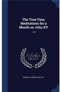 The True Vine; Meditations for a Month on John XV