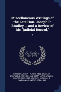 Miscellaneous Writings of the Late Hon. Joseph P. Bradley ... and a Review of his judicial Record,