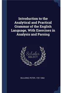 Introduction to the Analytical and Practical Grammar of the English Language, with Exercises in Analysis and Parsing
