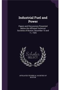 Industrial Fuel and Power: Papers and Discussions Presented Before the Affiliated Technical Societies of Boston, December 10 and 11, 1925