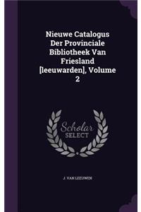Nieuwe Catalogus Der Provinciale Bibliotheek Van Friesland [Leeuwarden], Volume 2