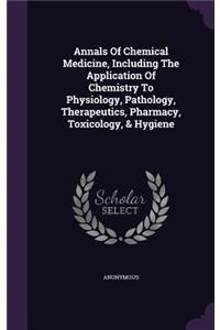 Annals Of Chemical Medicine, Including The Application Of Chemistry To Physiology, Pathology, Therapeutics, Pharmacy, Toxicology, & Hygiene