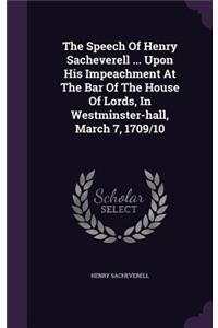 Speech Of Henry Sacheverell ... Upon His Impeachment At The Bar Of The House Of Lords, In Westminster-hall, March 7, 1709/10