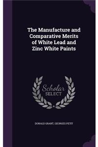 The Manufacture and Comparative Merits of White Lead and Zinc White Paints