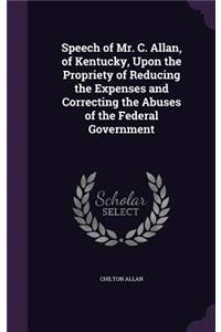 Speech of Mr. C. Allan, of Kentucky, Upon the Propriety of Reducing the Expenses and Correcting the Abuses of the Federal Government
