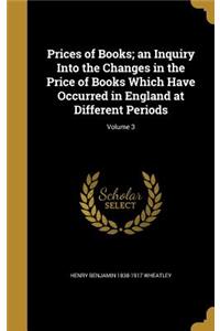 Prices of Books; an Inquiry Into the Changes in the Price of Books Which Have Occurred in England at Different Periods; Volume 3