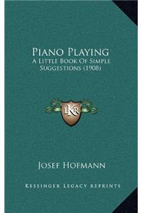 Piano Playing: A Little Book of Simple Suggestions
