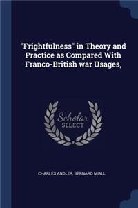 Frightfulness in Theory and Practice as Compared With Franco-British war Usages,