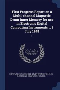 First Progress Report on a Multi-channel Magnetic Drum Inner Memory for use in Electronic Digital Computing Instruments ... 1 July 1948