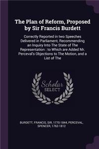 The Plan of Reform, Proposed by Sir Francis Burdett