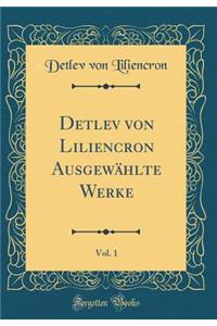 Detlev Von Liliencron Ausgewï¿½hlte Werke, Vol. 1 (Classic Reprint)