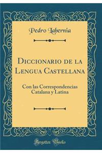 Diccionario de la Lengua Castellana: Con Las Correspondencias Catalana Y Latina (Classic Reprint)