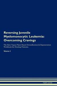 Reversing Juvenile Myelomonocytic Leukemia: Overcoming Cravings the Raw Vegan Plant-Based Detoxification & Regeneration Workbook for Healing Patients. Volume 3
